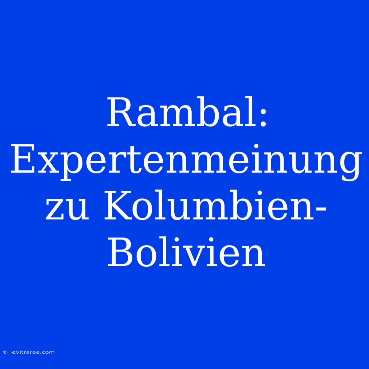 Rambal: Expertenmeinung Zu Kolumbien-Bolivien