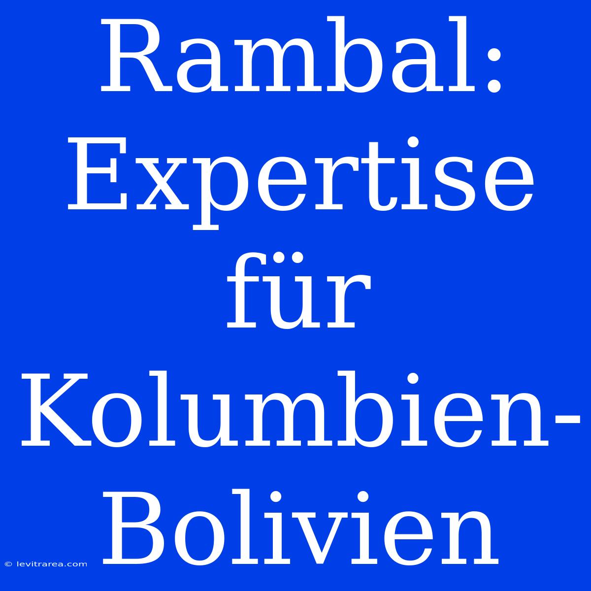 Rambal: Expertise Für Kolumbien-Bolivien