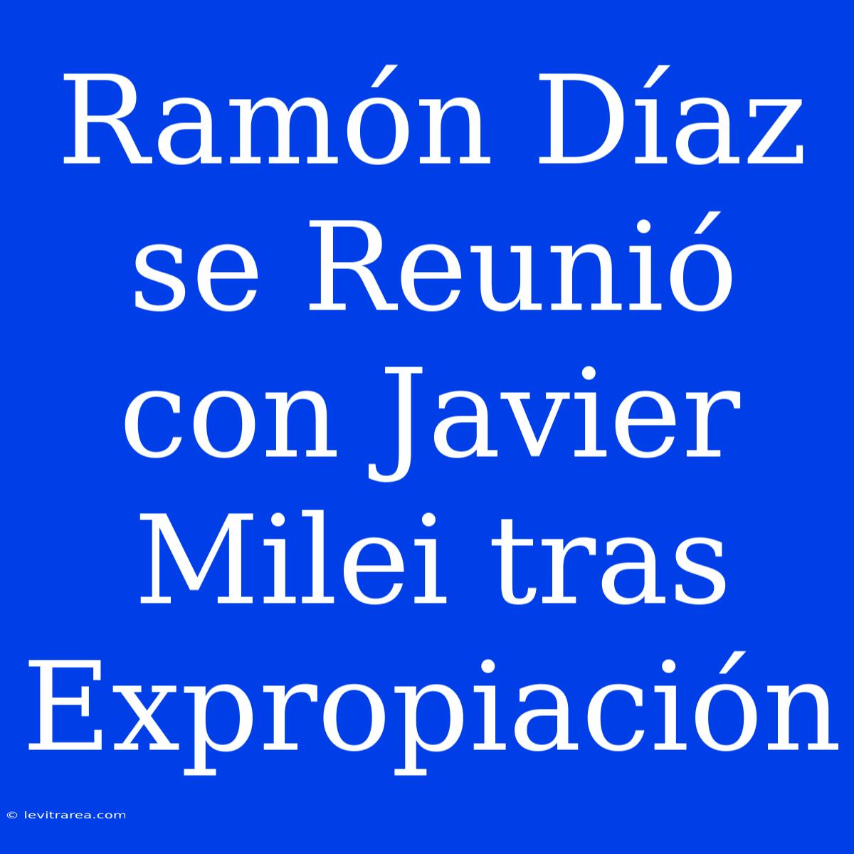 Ramón Díaz Se Reunió Con Javier Milei Tras Expropiación