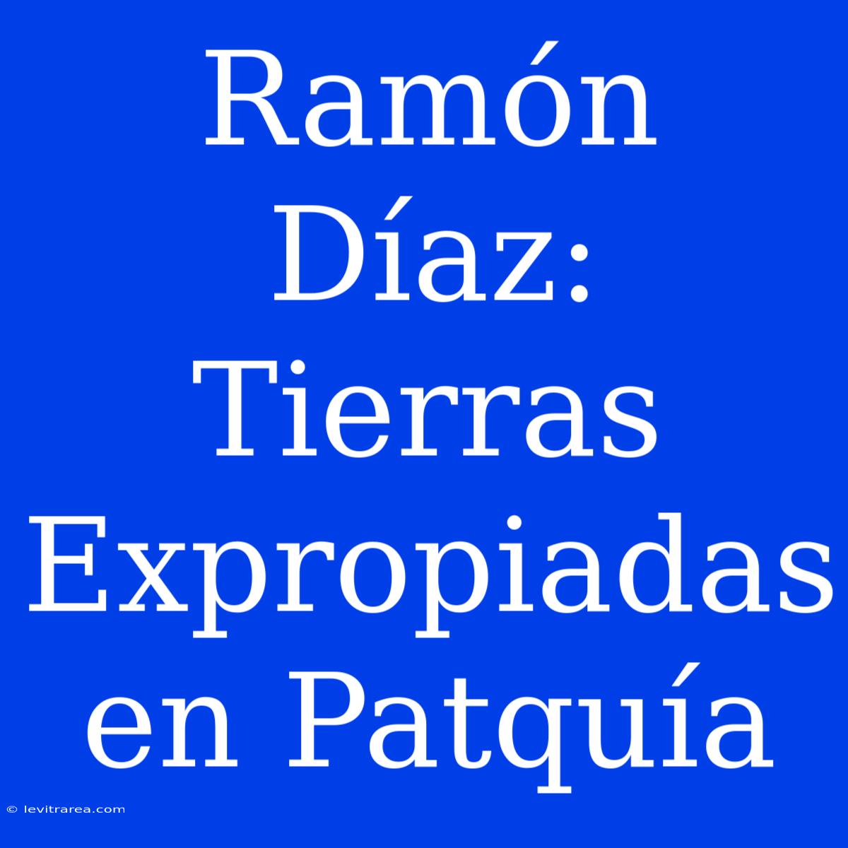 Ramón Díaz: Tierras Expropiadas En Patquía