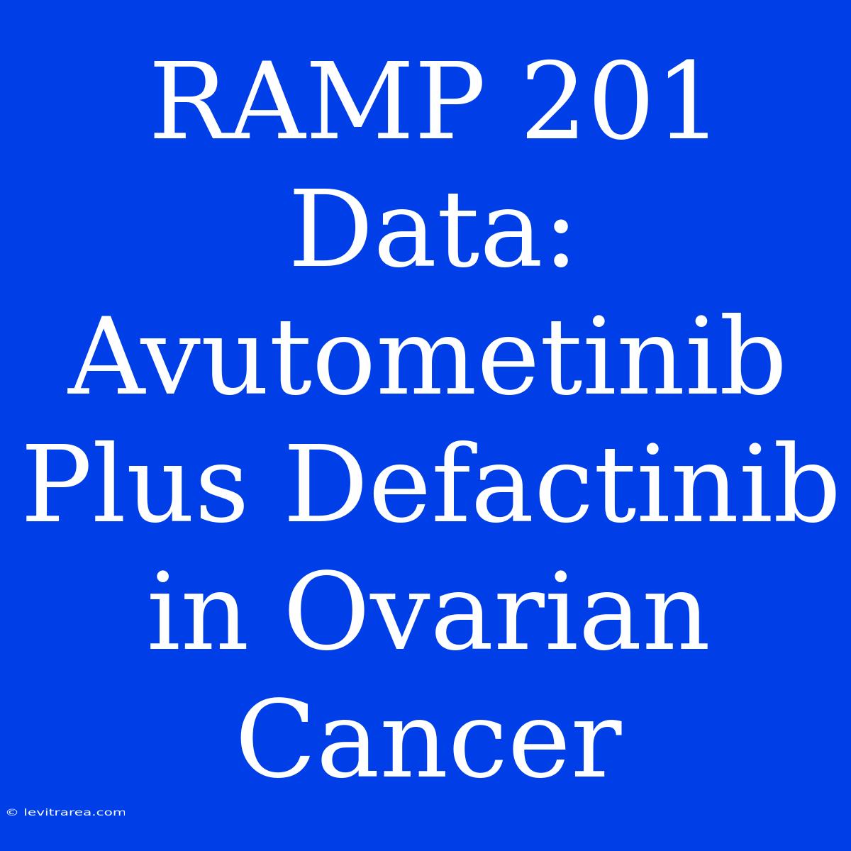 RAMP 201 Data: Avutometinib Plus Defactinib In Ovarian Cancer