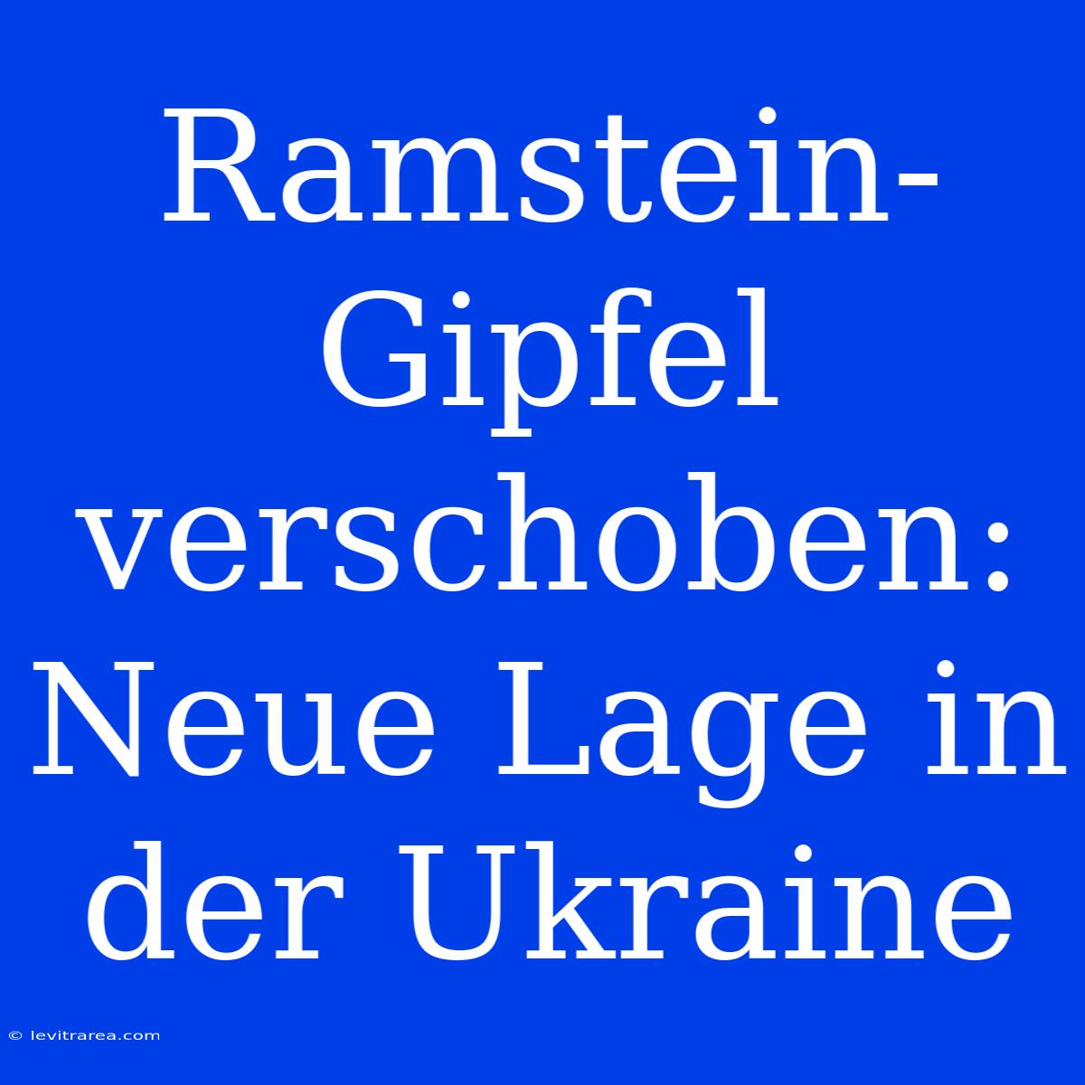 Ramstein-Gipfel Verschoben: Neue Lage In Der Ukraine