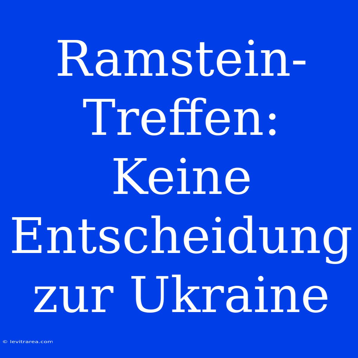 Ramstein-Treffen: Keine Entscheidung Zur Ukraine