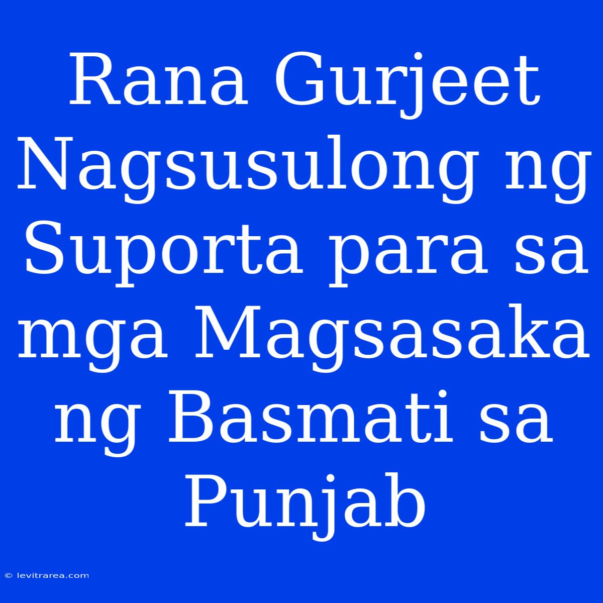 Rana Gurjeet Nagsusulong Ng Suporta Para Sa Mga Magsasaka Ng Basmati Sa Punjab