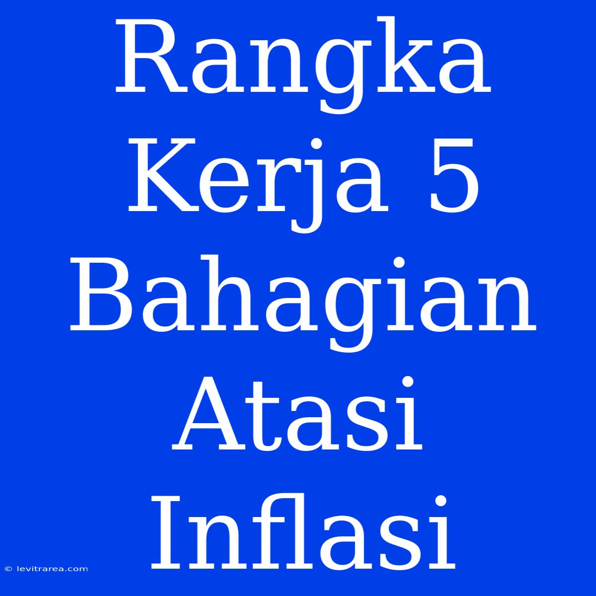 Rangka Kerja 5 Bahagian Atasi Inflasi