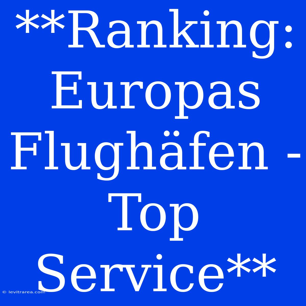 **Ranking: Europas Flughäfen - Top Service**