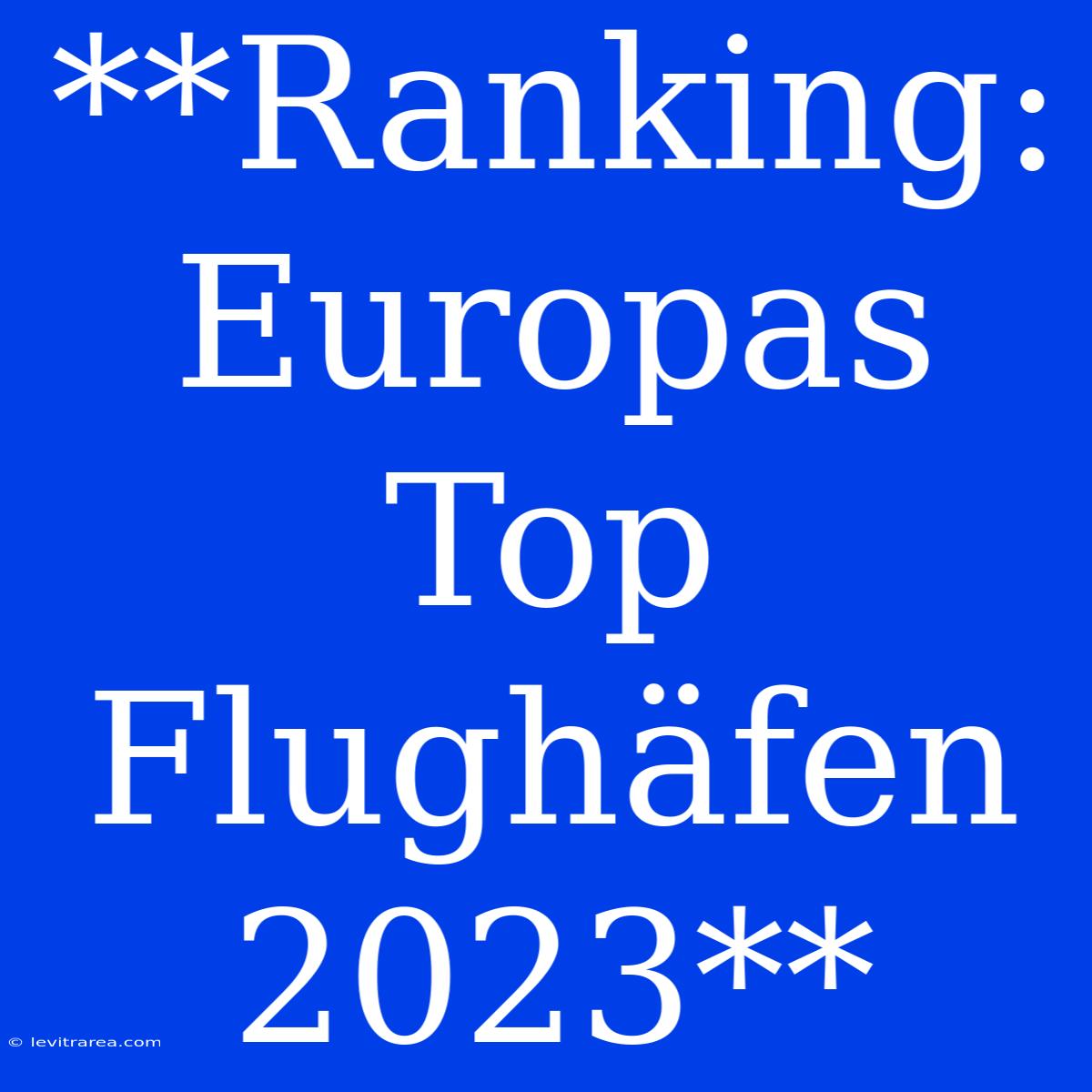 **Ranking: Europas Top Flughäfen 2023**