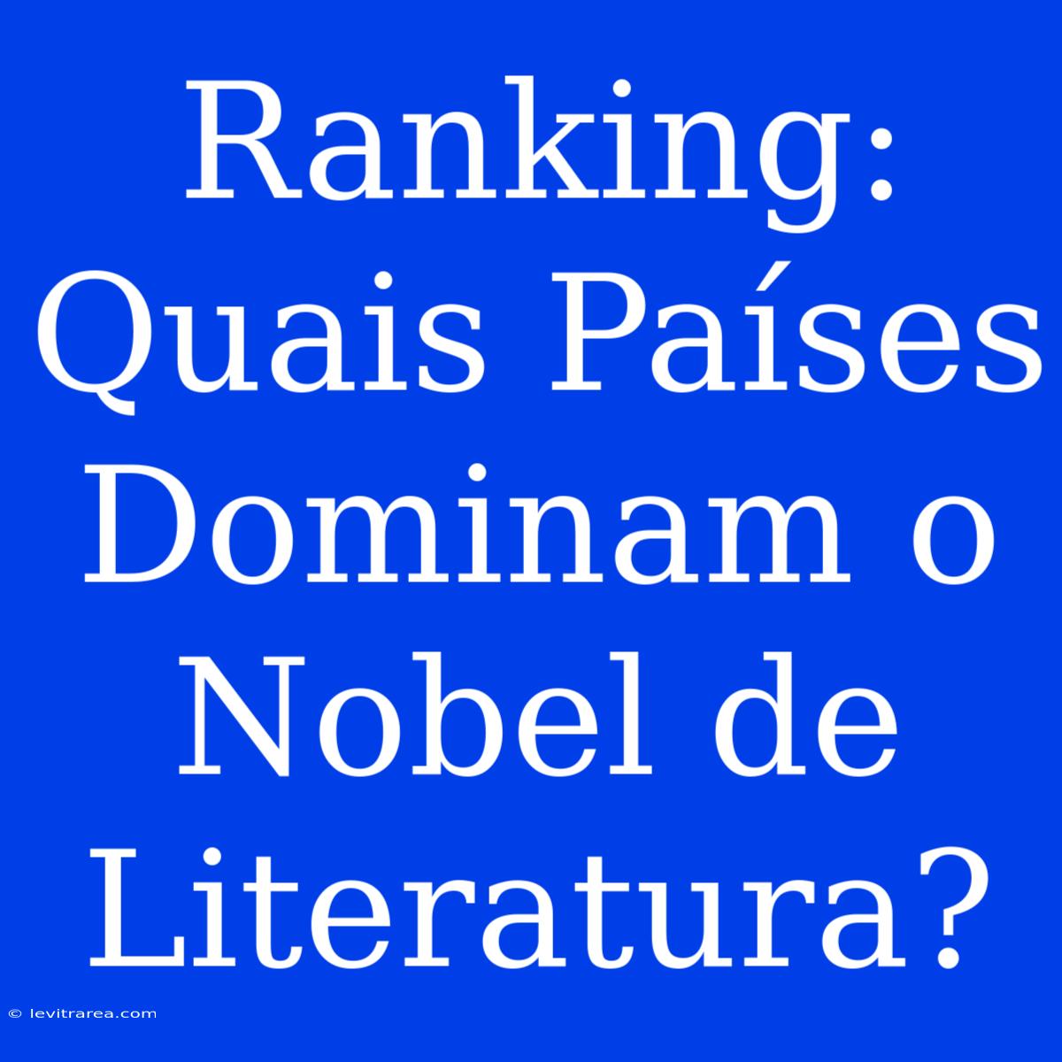 Ranking: Quais Países Dominam O Nobel De Literatura?