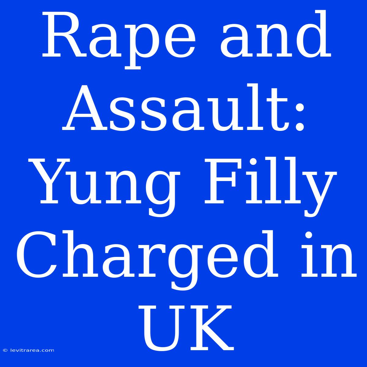 Rape And Assault: Yung Filly Charged In UK 