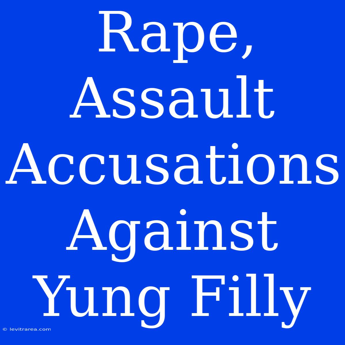 Rape, Assault Accusations Against Yung Filly