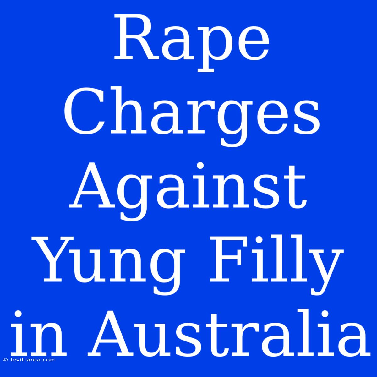 Rape Charges Against Yung Filly In Australia