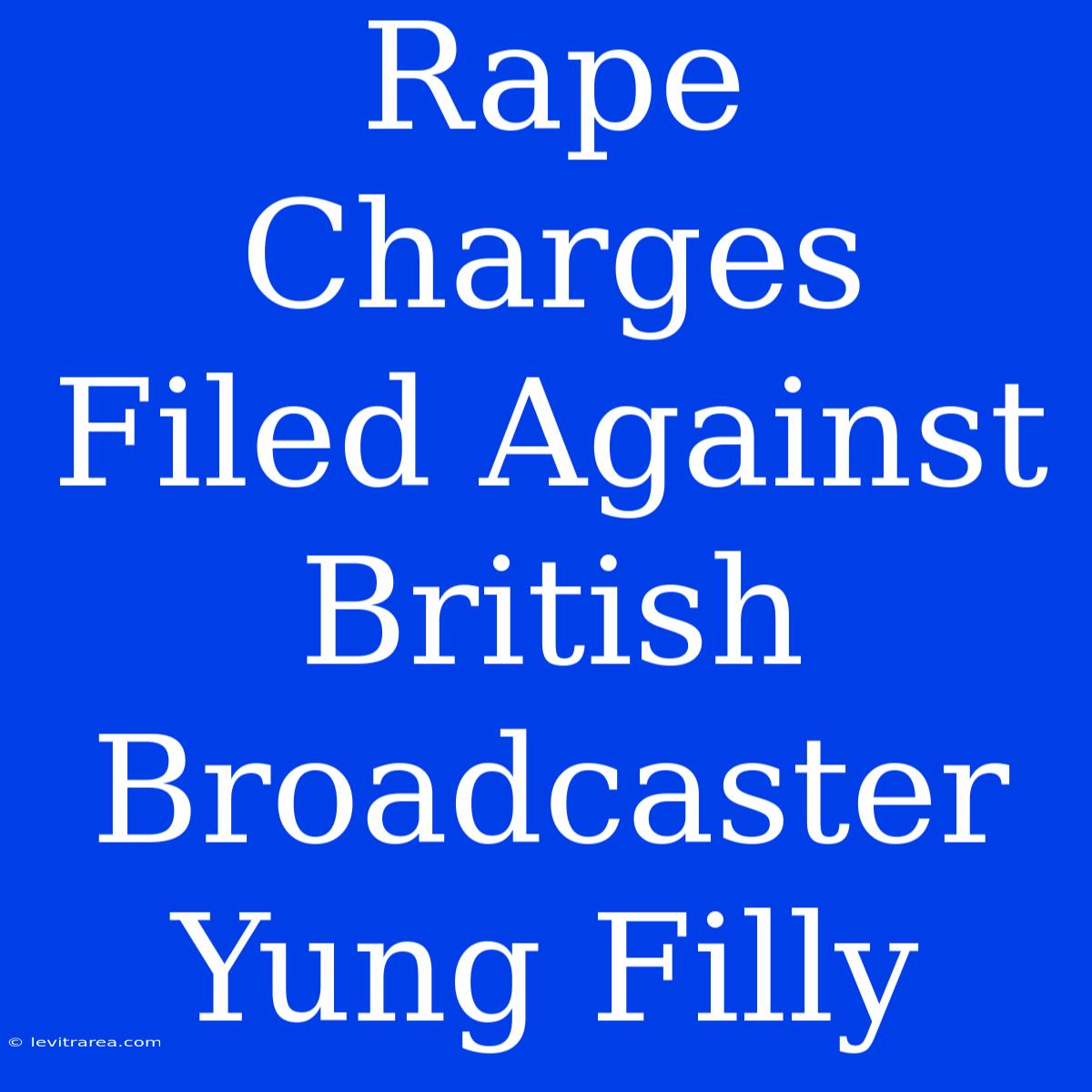 Rape Charges Filed Against British Broadcaster Yung Filly