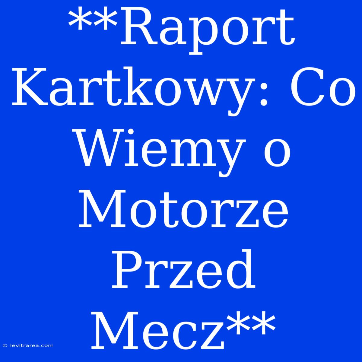 **Raport Kartkowy: Co Wiemy O Motorze Przed Mecz** 