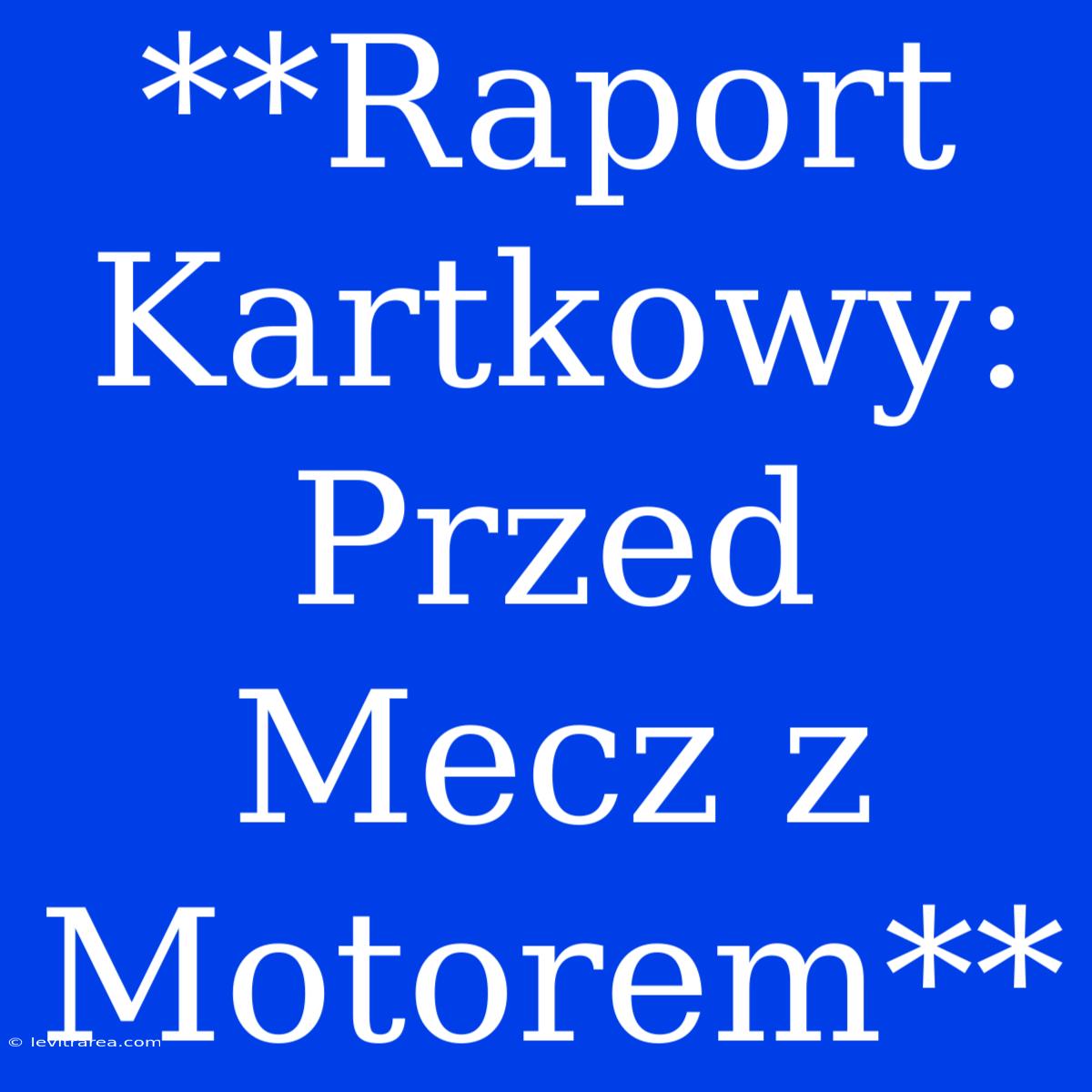 **Raport Kartkowy: Przed Mecz Z Motorem**