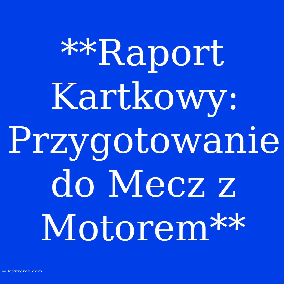 **Raport Kartkowy: Przygotowanie Do Mecz Z Motorem**