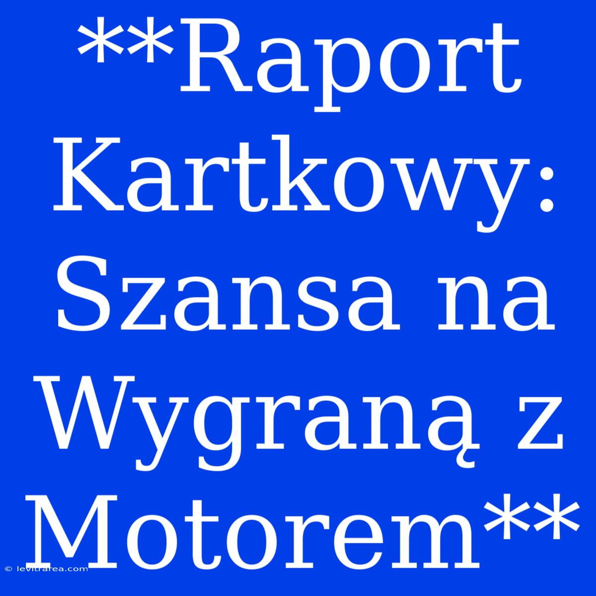 **Raport Kartkowy: Szansa Na Wygraną Z Motorem**