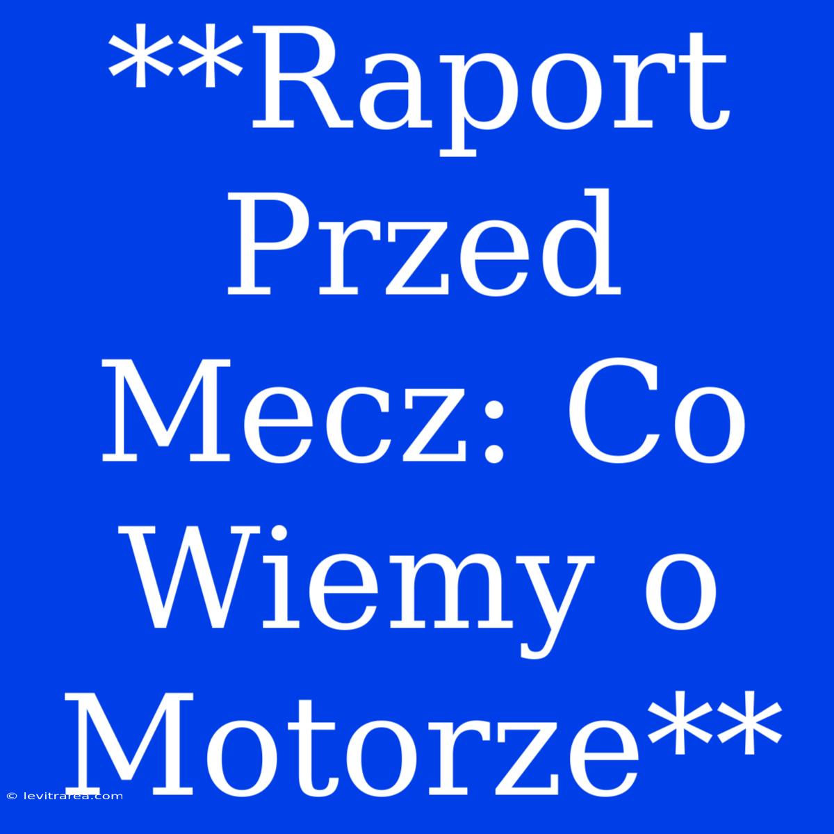 **Raport Przed Mecz: Co Wiemy O Motorze**