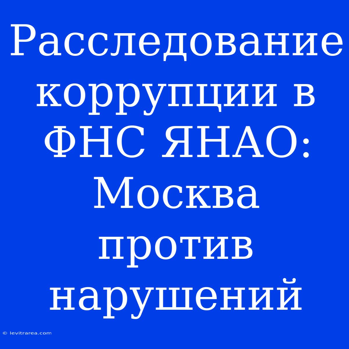 Расследование Коррупции В ФНС ЯНАО: Москва Против Нарушений