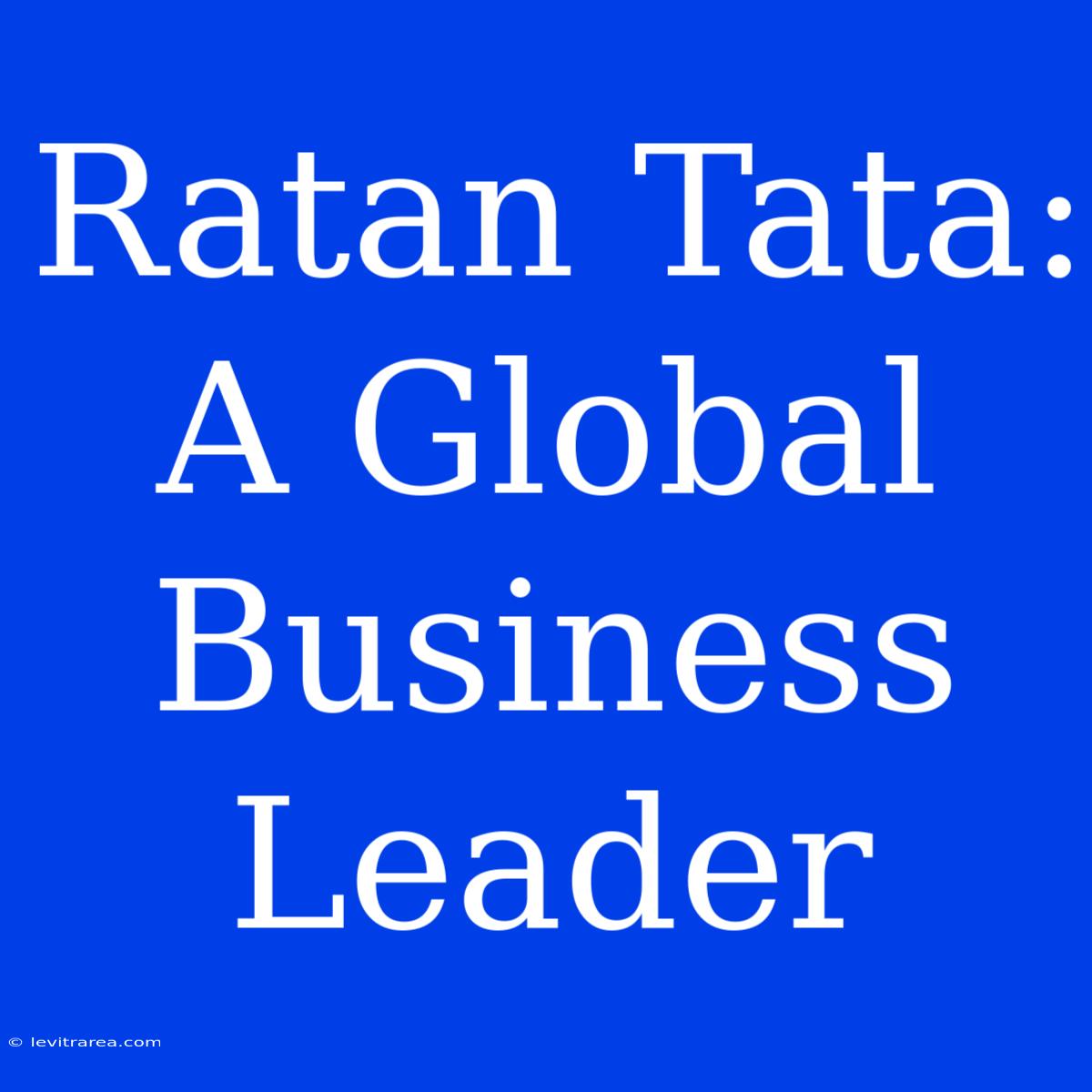 Ratan Tata: A Global Business Leader