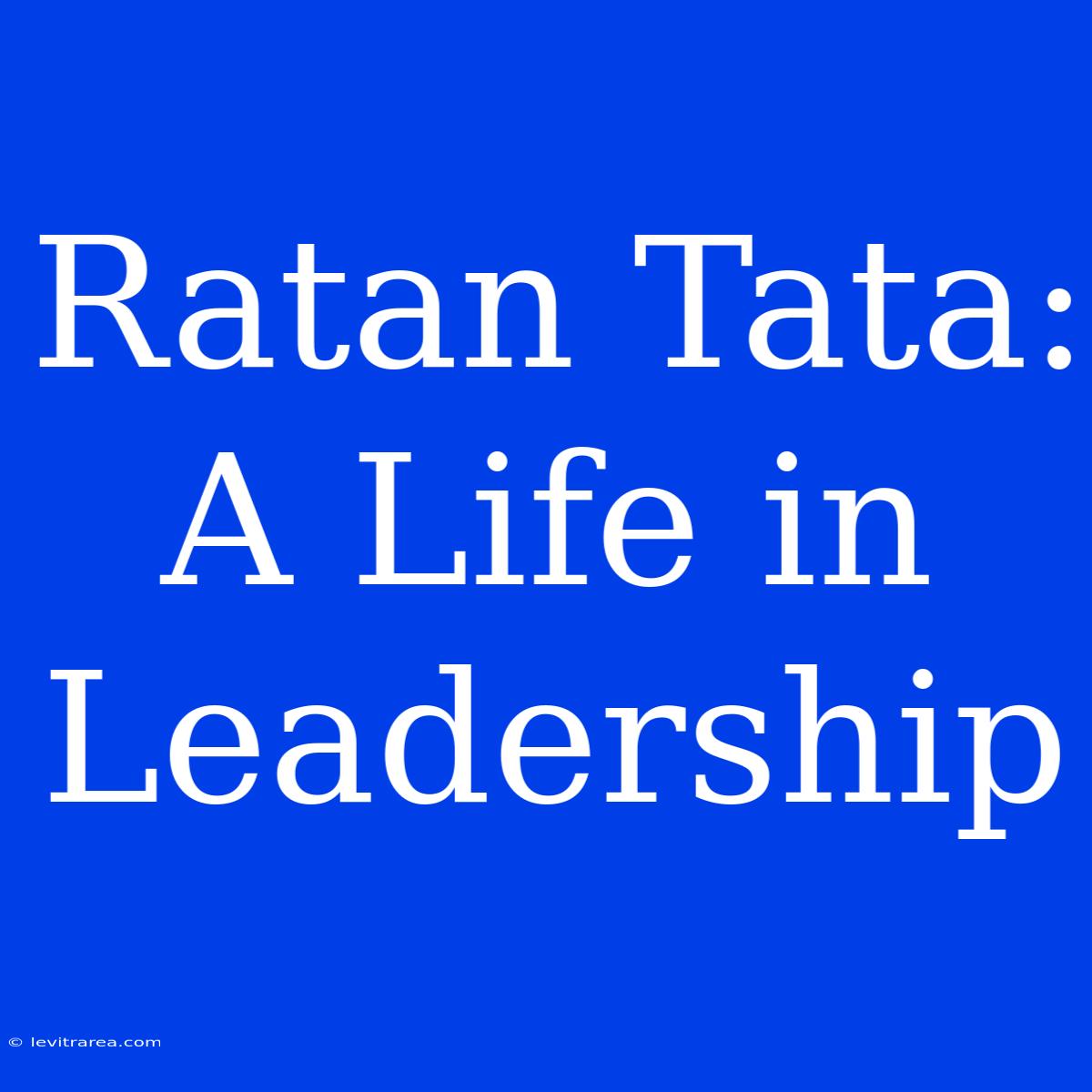 Ratan Tata: A Life In Leadership