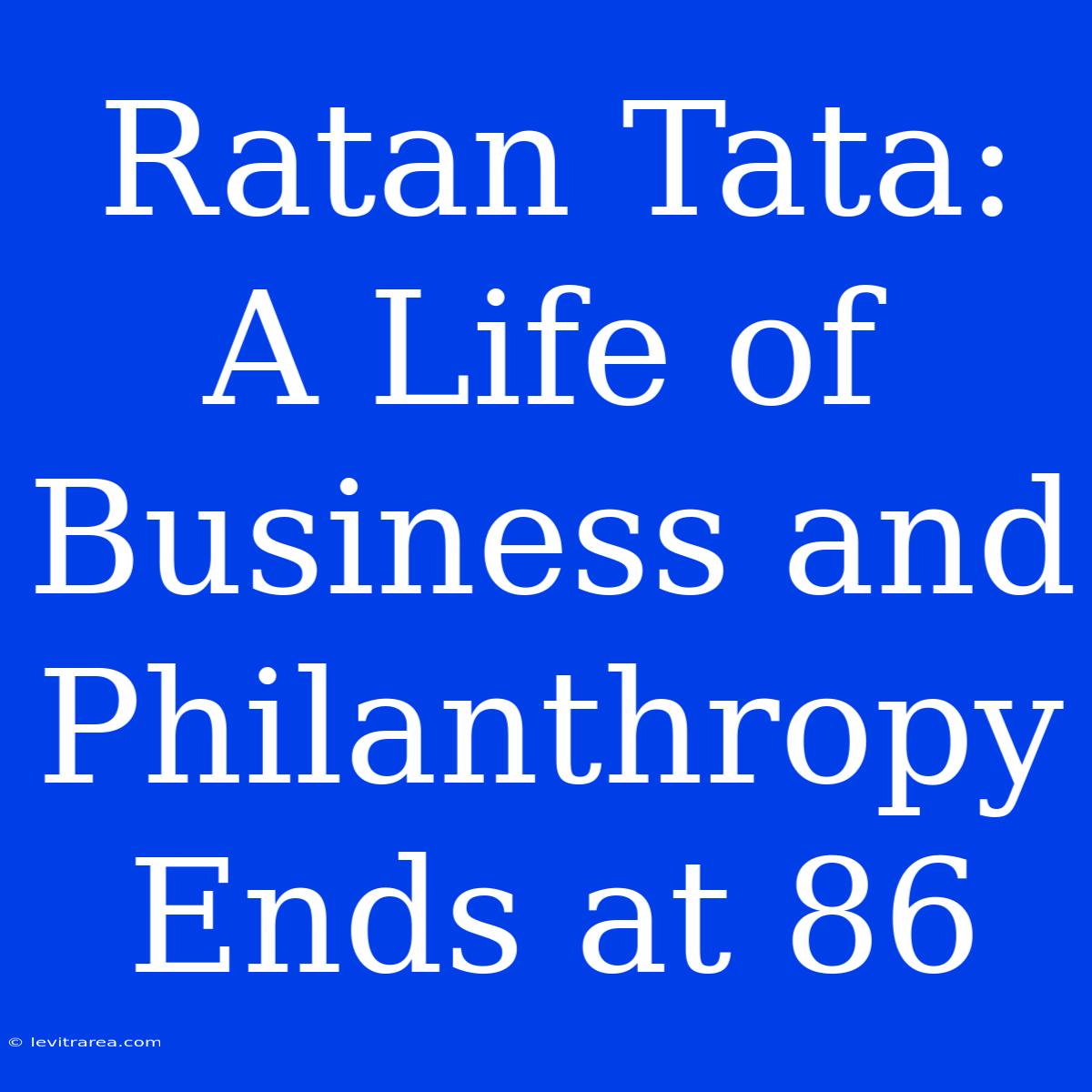 Ratan Tata: A Life Of Business And Philanthropy Ends At 86