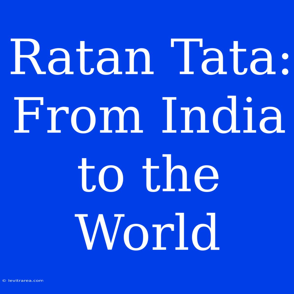 Ratan Tata: From India To The World