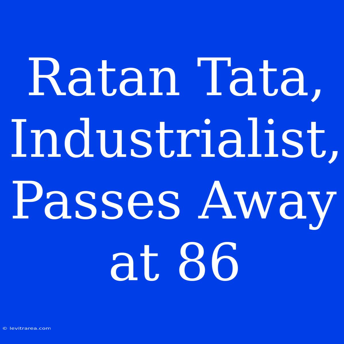 Ratan Tata, Industrialist, Passes Away At 86