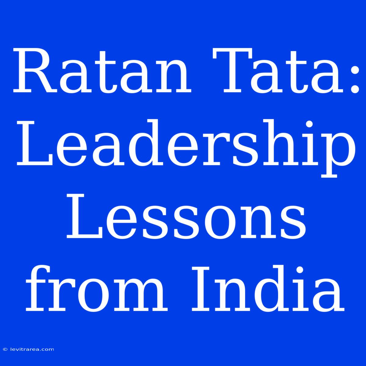 Ratan Tata: Leadership Lessons From India