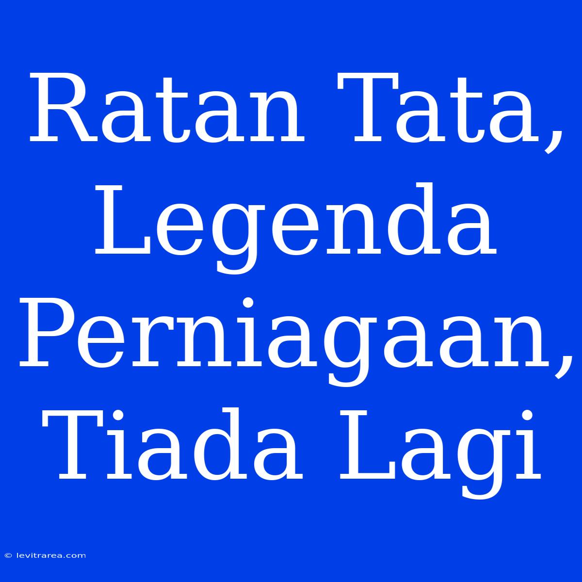 Ratan Tata, Legenda Perniagaan, Tiada Lagi