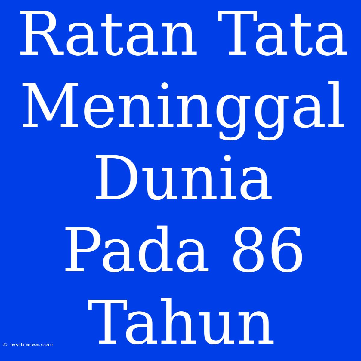 Ratan Tata Meninggal Dunia Pada 86 Tahun