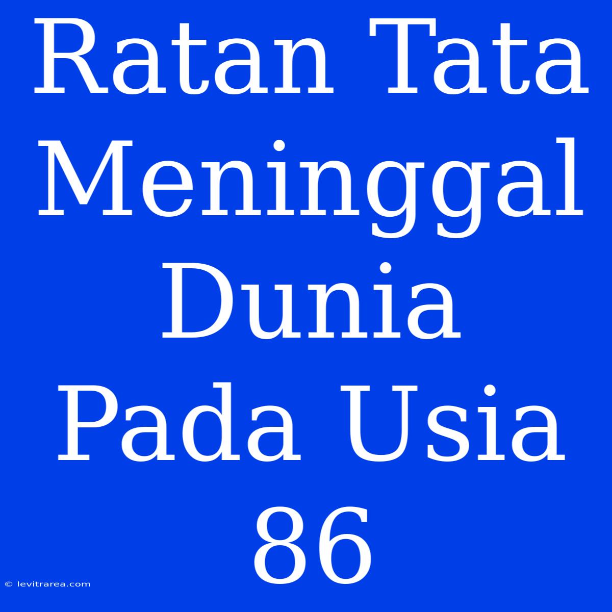 Ratan Tata Meninggal Dunia Pada Usia 86