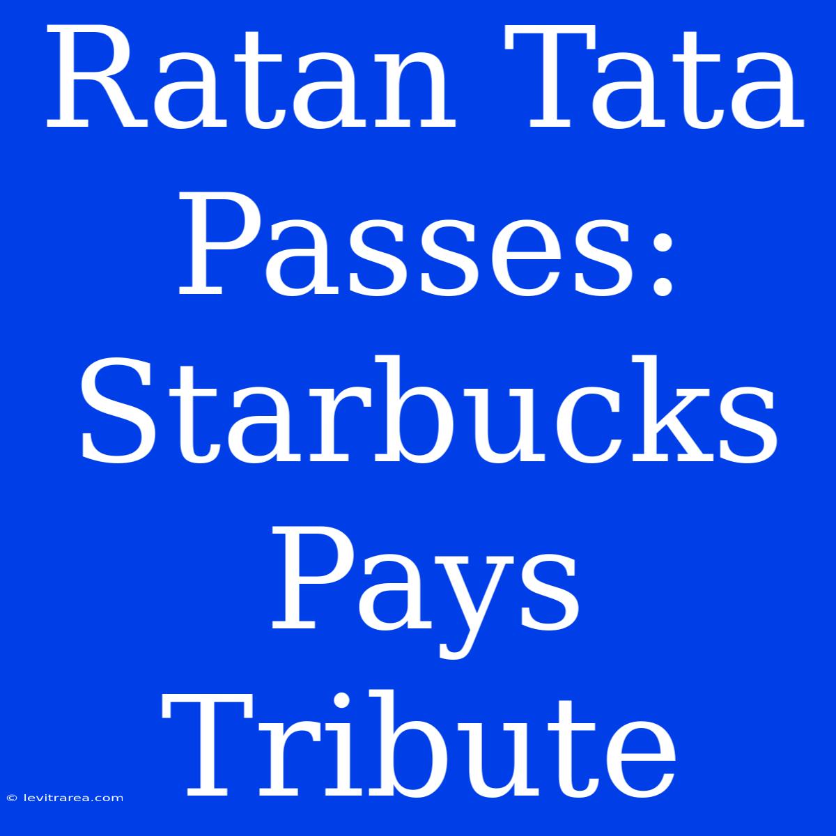 Ratan Tata Passes: Starbucks Pays Tribute