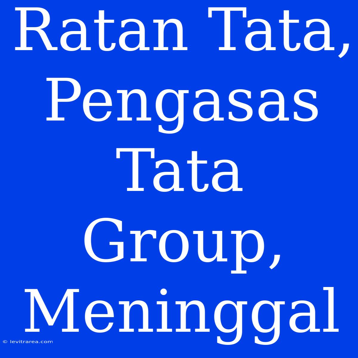 Ratan Tata, Pengasas Tata Group, Meninggal