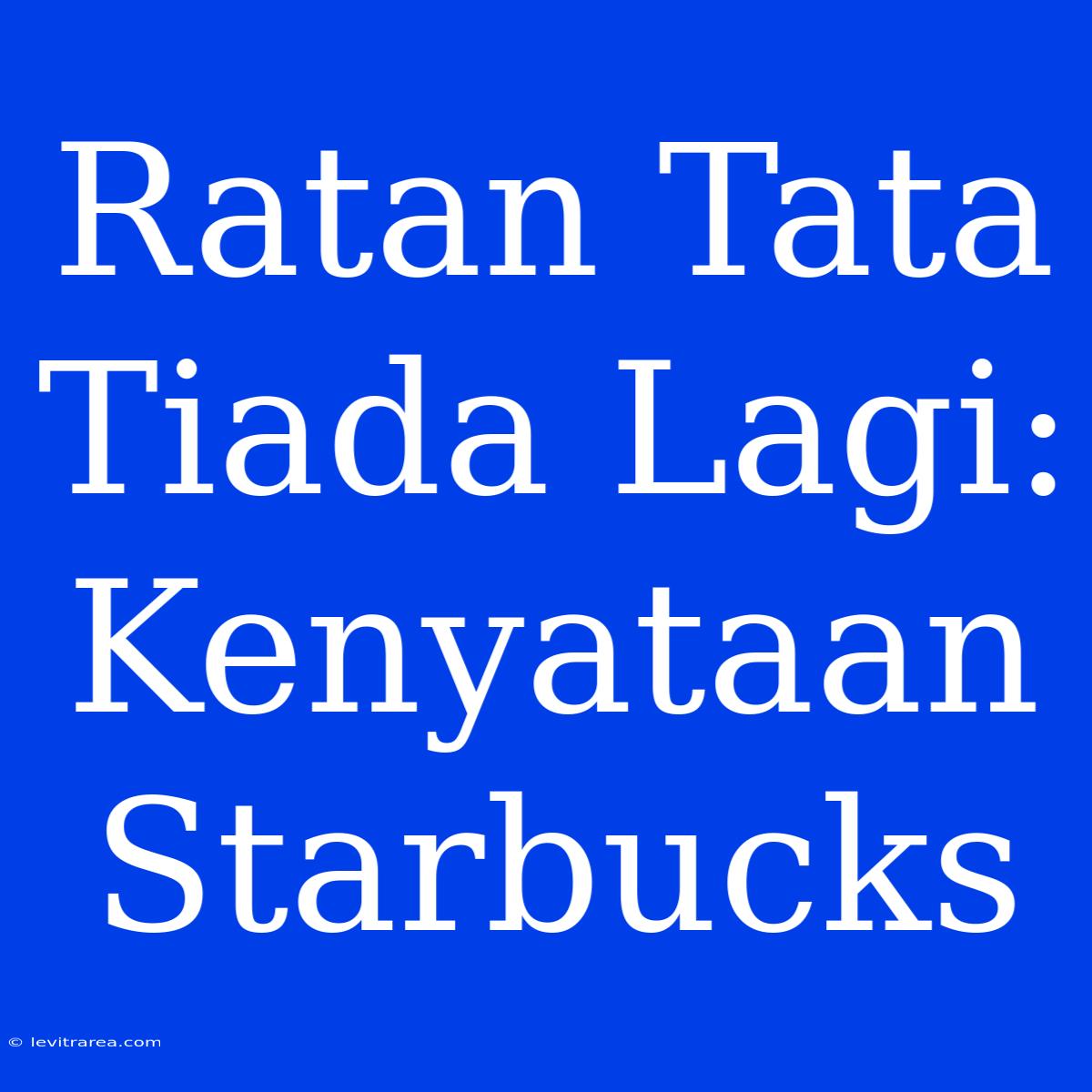 Ratan Tata Tiada Lagi: Kenyataan Starbucks