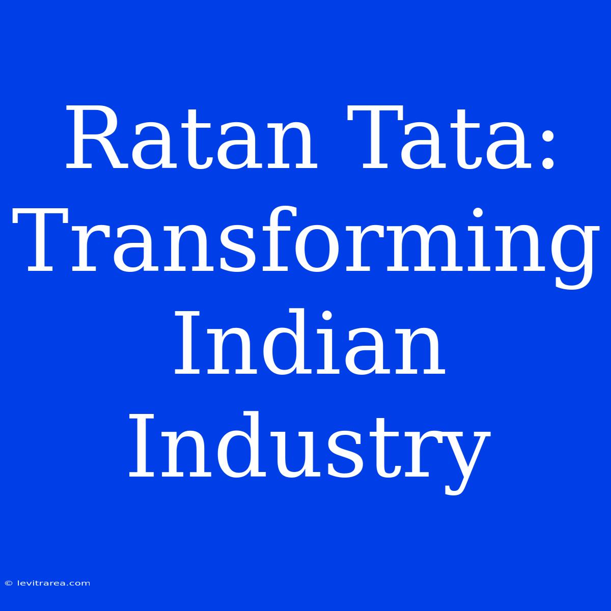 Ratan Tata: Transforming Indian Industry