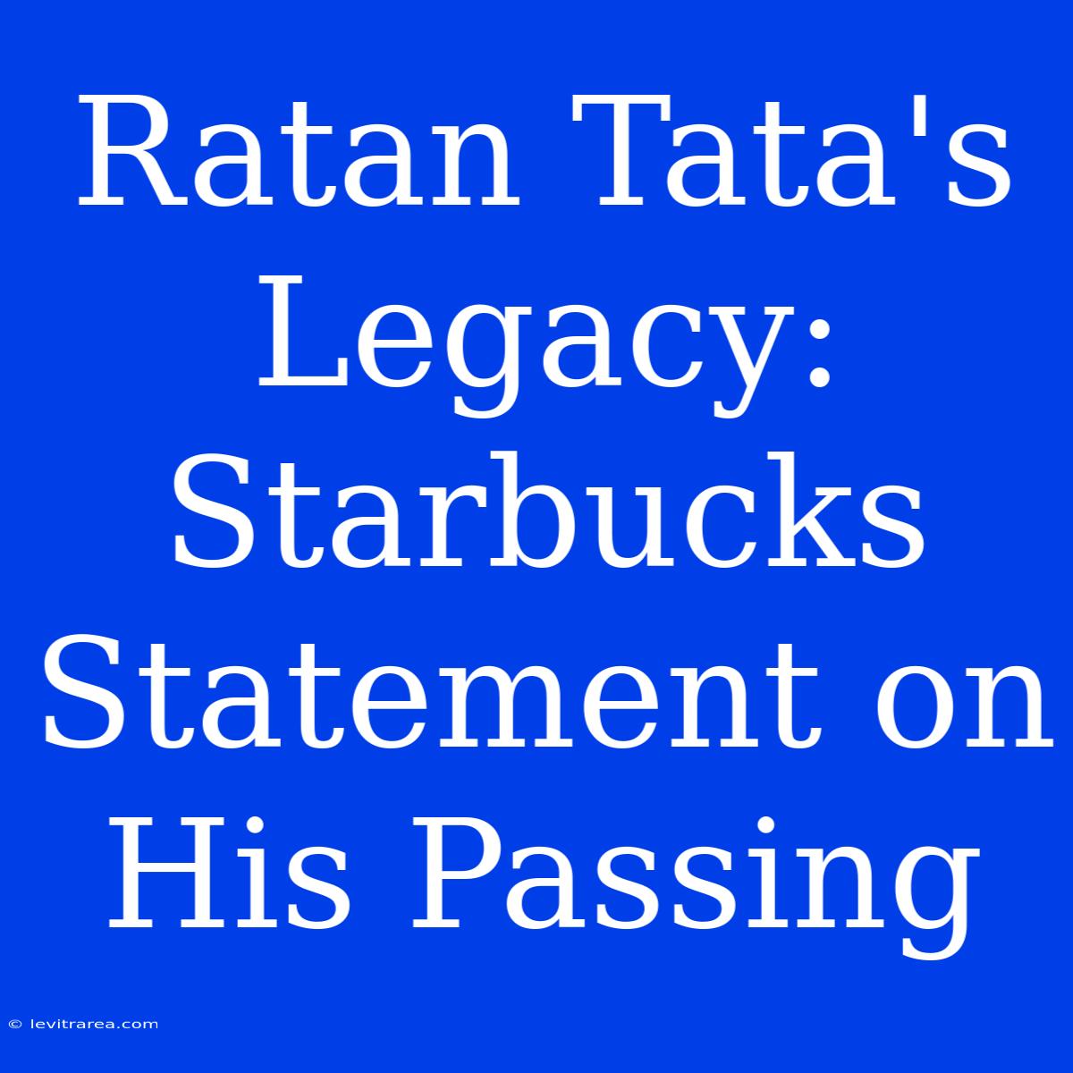 Ratan Tata's Legacy: Starbucks Statement On His Passing