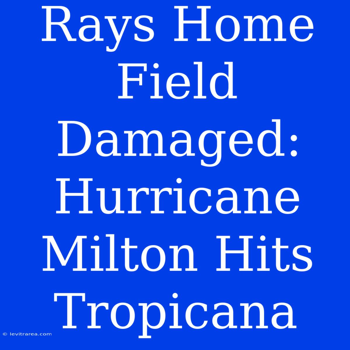 Rays Home Field Damaged: Hurricane Milton Hits Tropicana