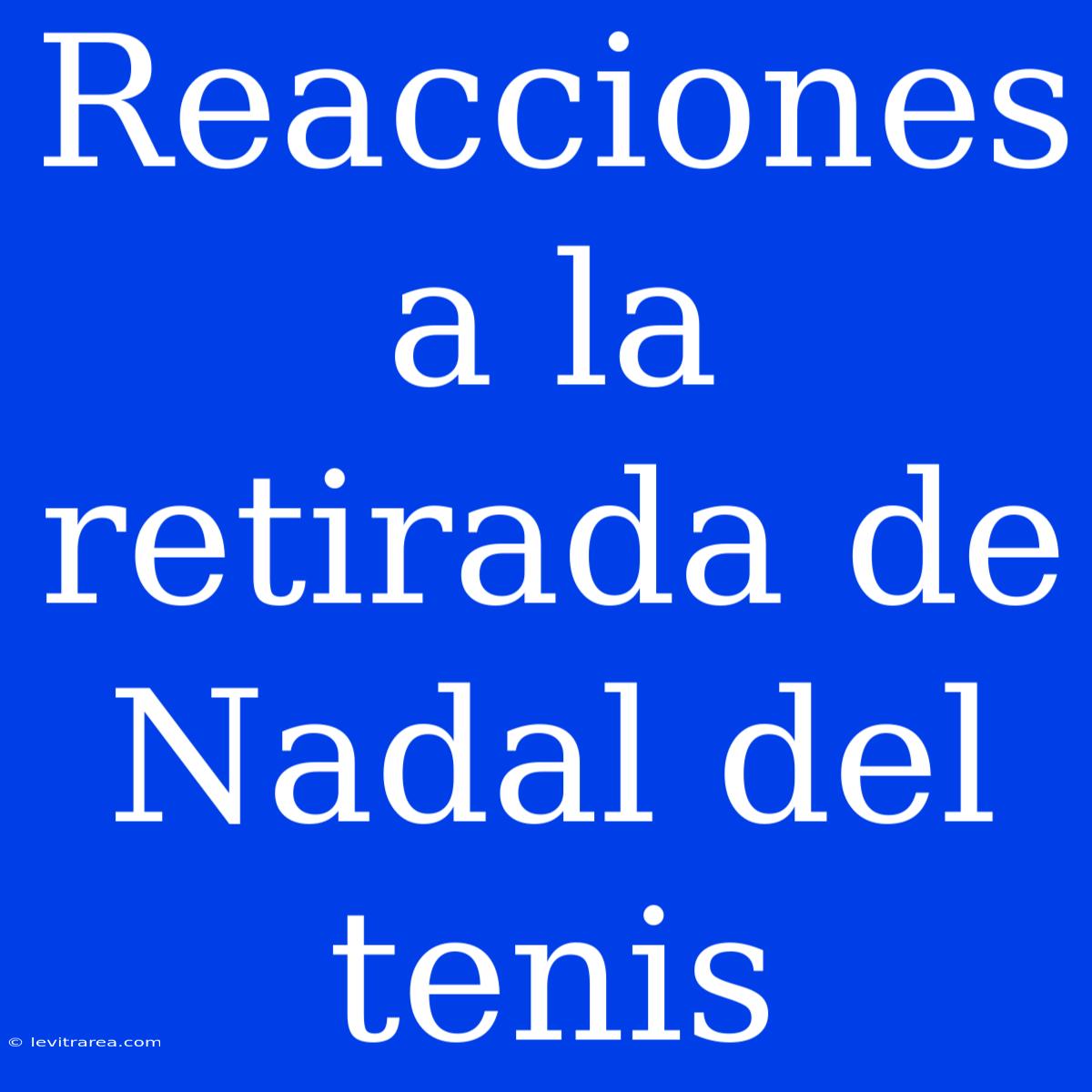 Reacciones A La Retirada De Nadal Del Tenis