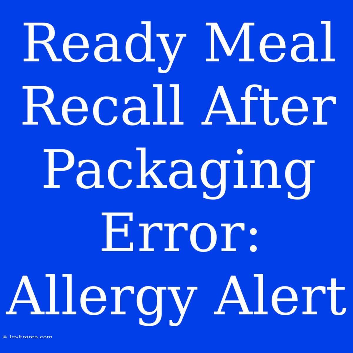 Ready Meal Recall After Packaging Error: Allergy Alert 