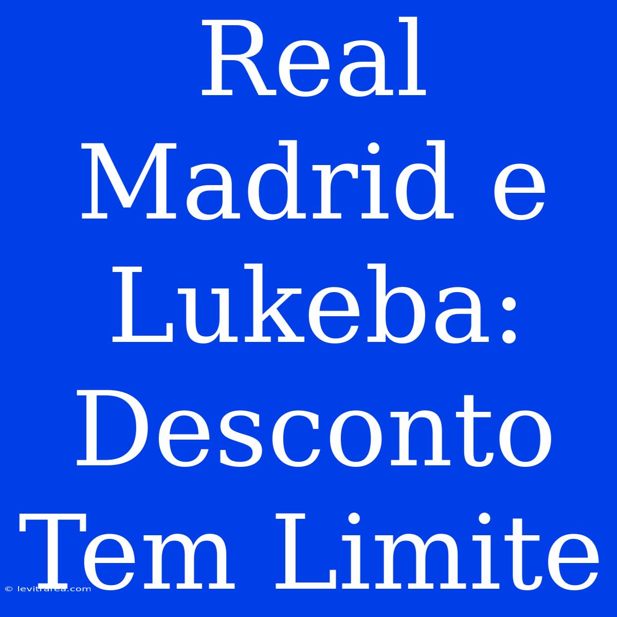 Real Madrid E Lukeba: Desconto Tem Limite