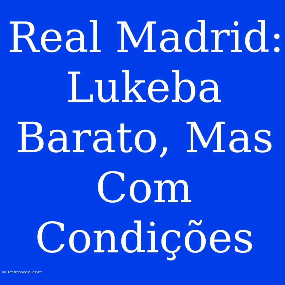 Real Madrid: Lukeba Barato, Mas Com Condições