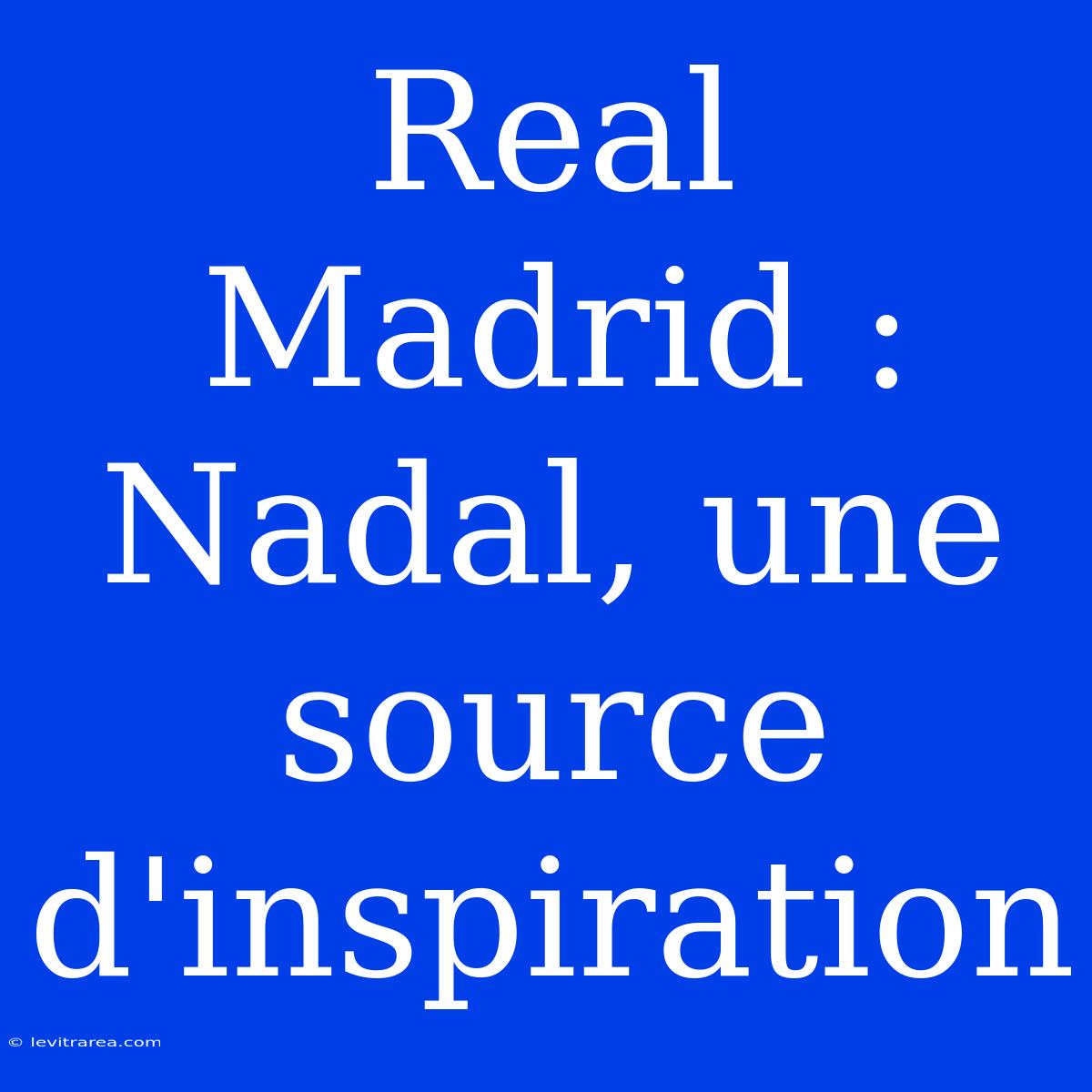 Real Madrid : Nadal, Une Source D'inspiration 