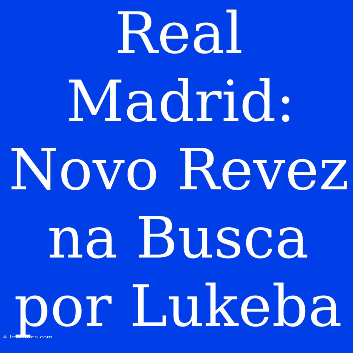 Real Madrid: Novo Revez Na Busca Por Lukeba