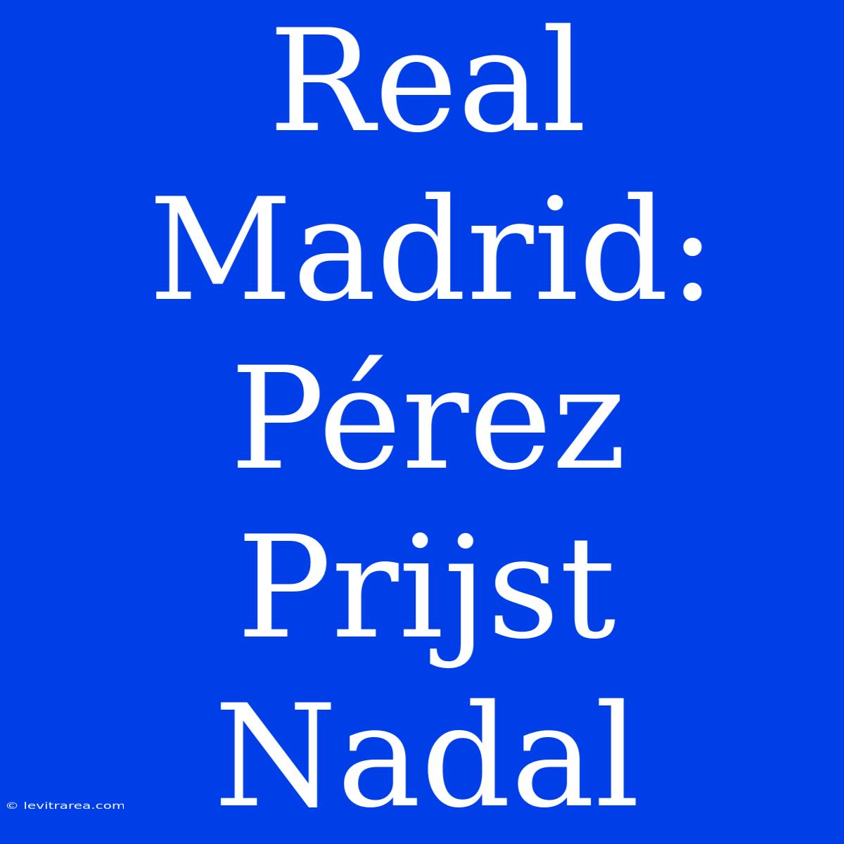 Real Madrid: Pérez Prijst Nadal