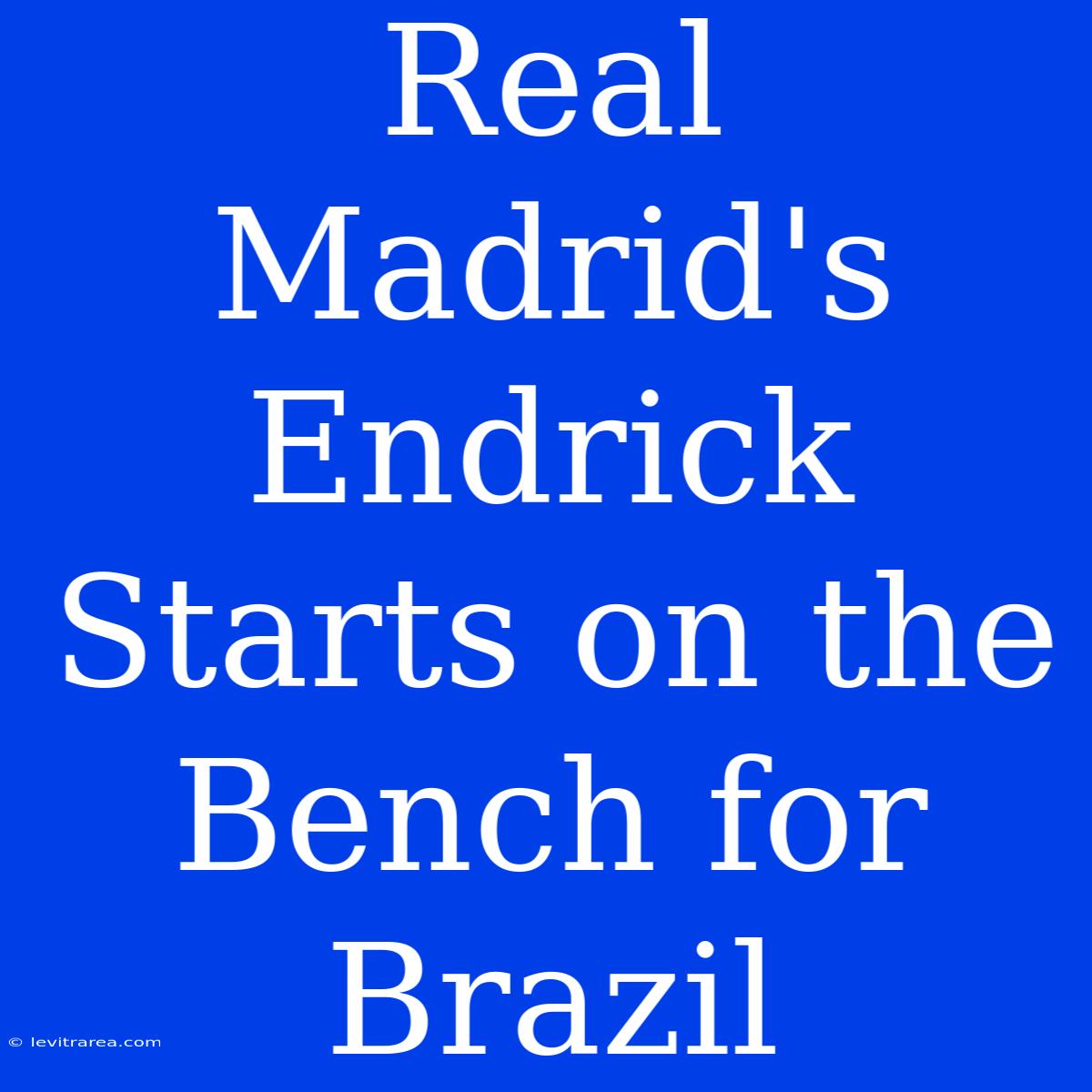 Real Madrid's Endrick Starts On The Bench For Brazil