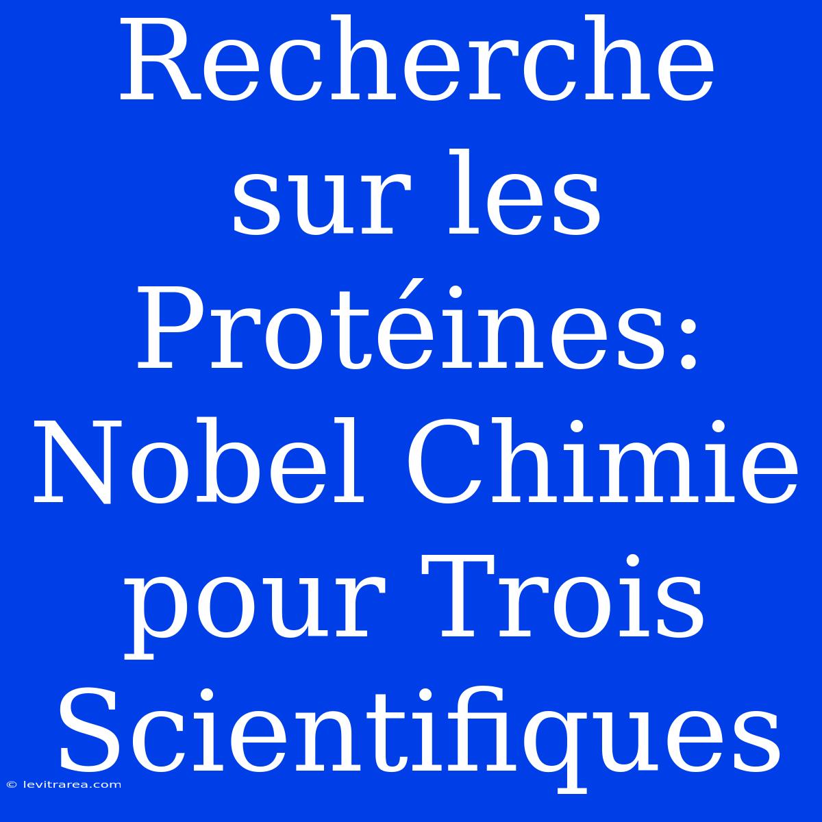 Recherche Sur Les Protéines: Nobel Chimie Pour Trois Scientifiques 