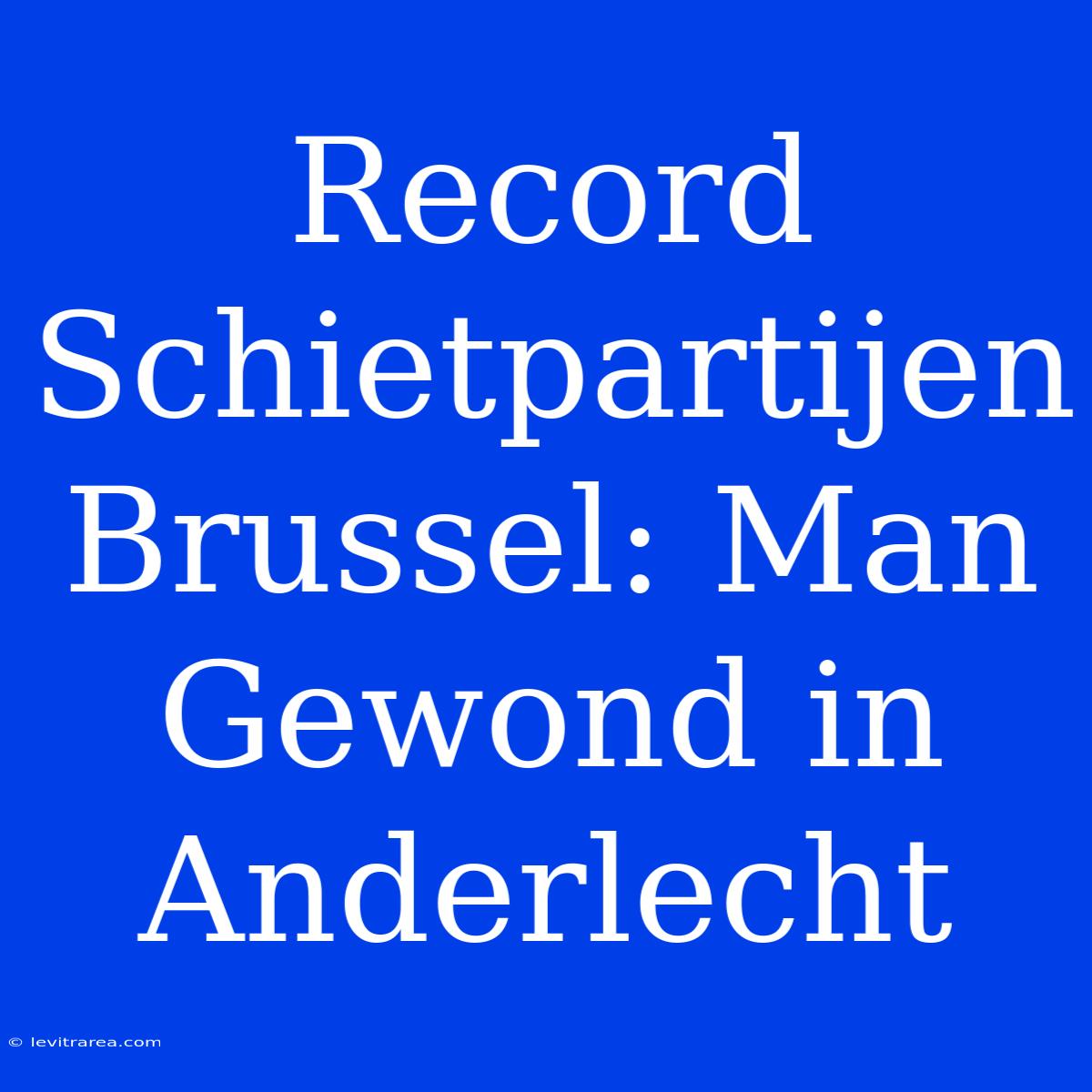 Record Schietpartijen Brussel: Man Gewond In Anderlecht