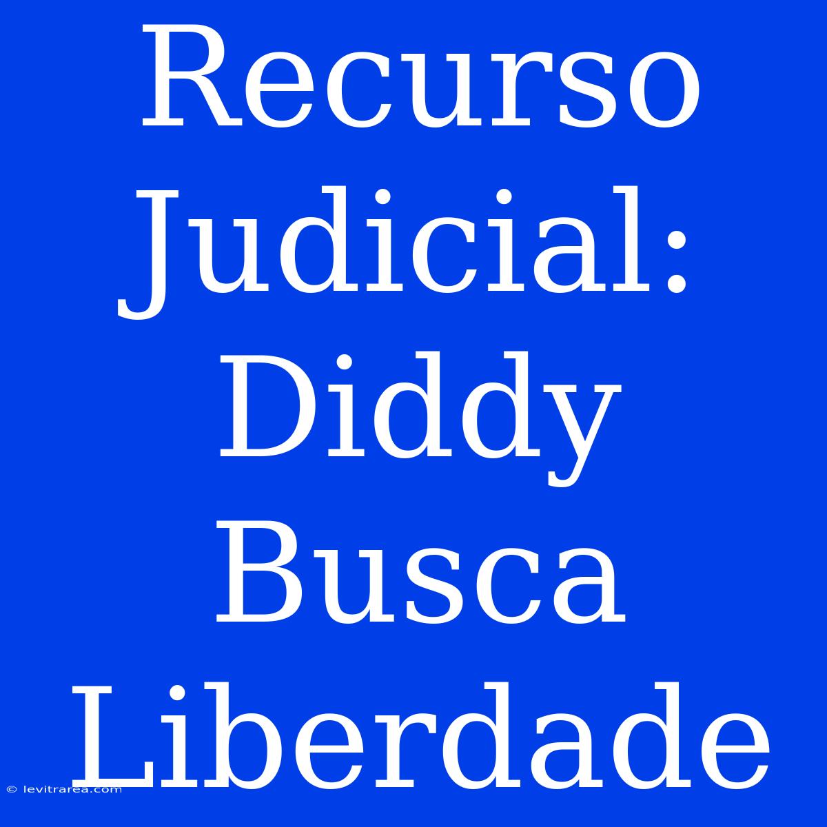 Recurso Judicial: Diddy Busca Liberdade 