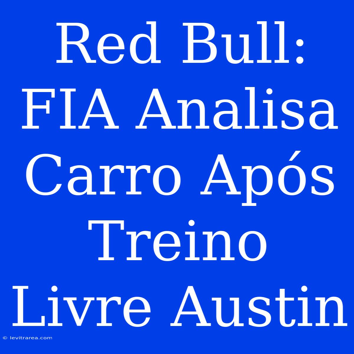 Red Bull: FIA Analisa Carro Após Treino Livre Austin