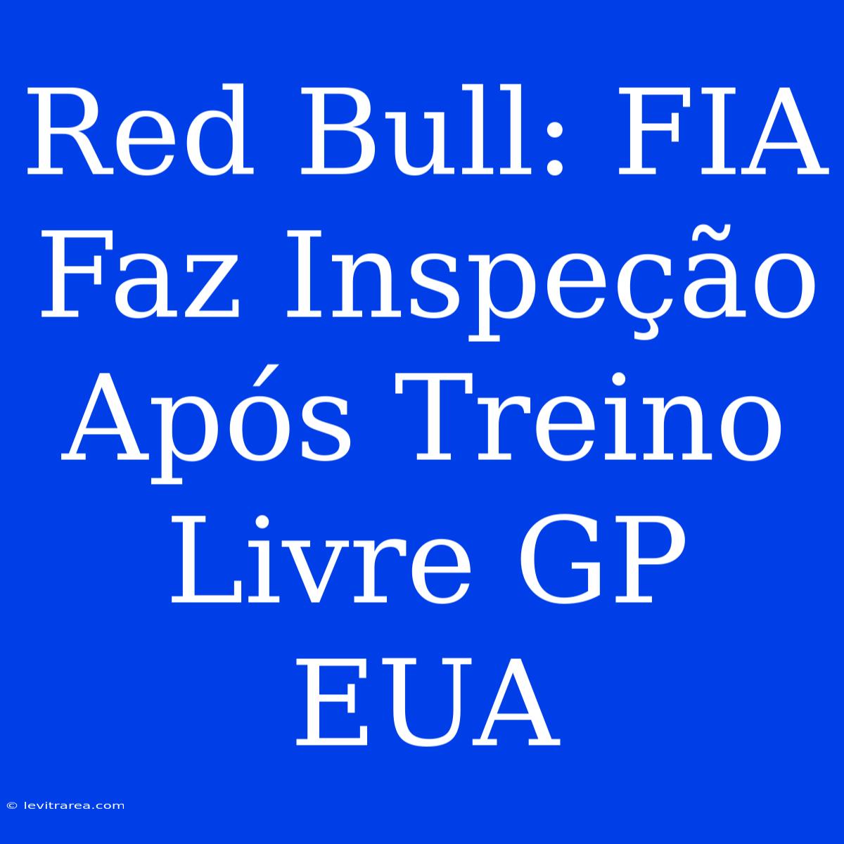 Red Bull: FIA Faz Inspeção Após Treino Livre GP EUA